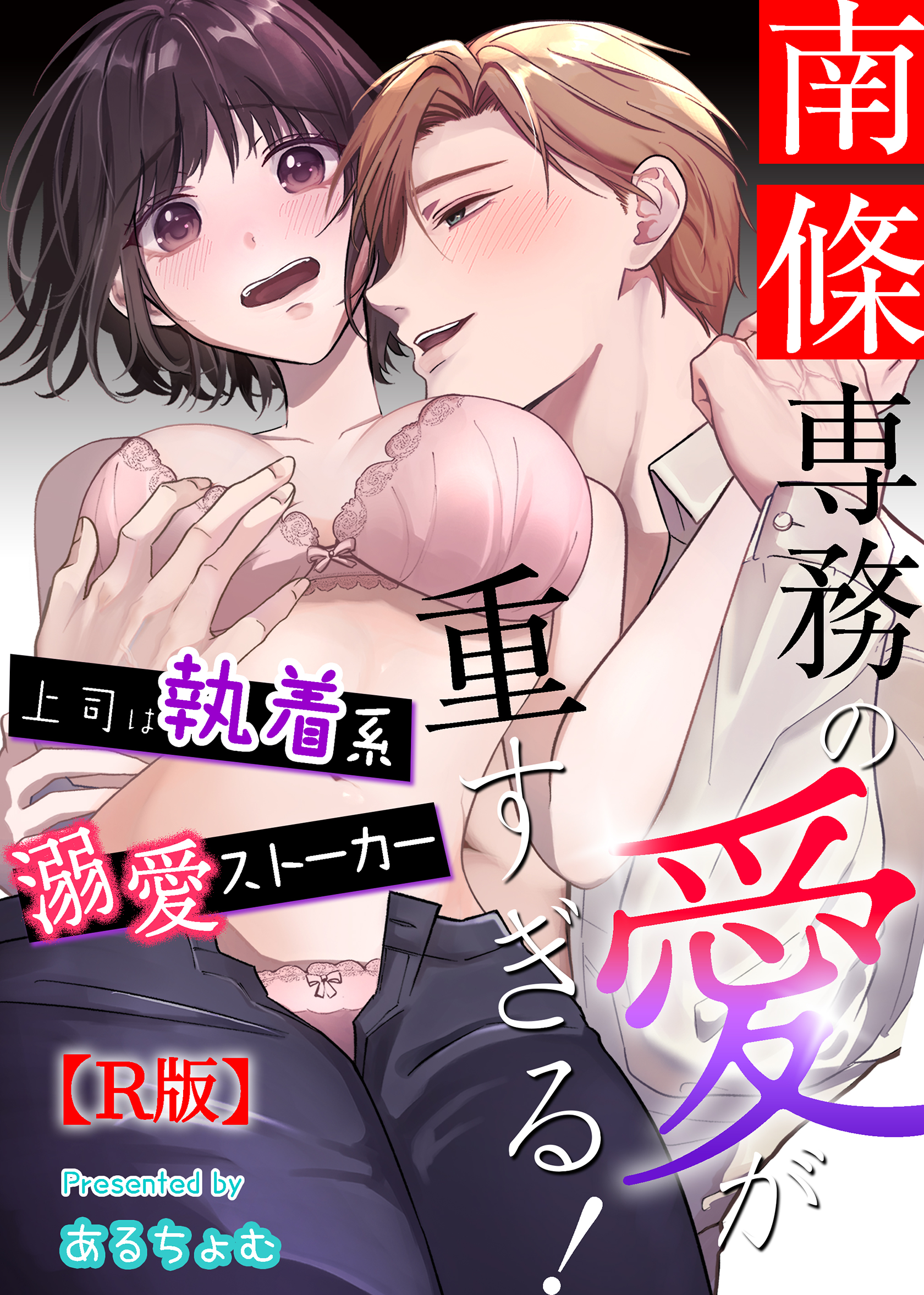 南條専務の愛が重すぎる！～上司は執着系溺愛ストーカー～【R版】